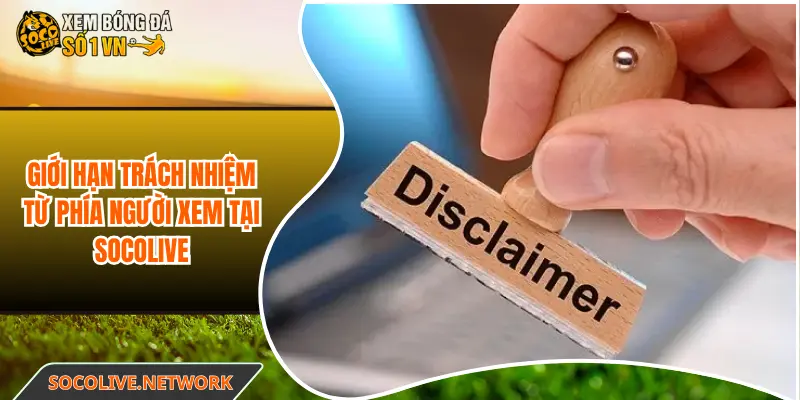 Giới hạn trách nhiệm từ phía người xem tại Socolive