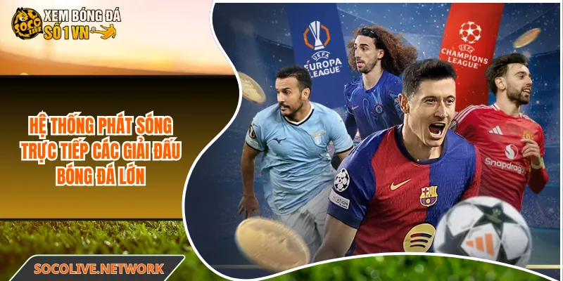 Hệ thống phát sóng trực tiếp các giải đấu bóng lớn
