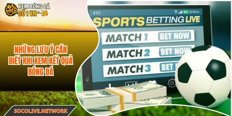 Những lưu ý cần biết khi xem kết quả bóng đá