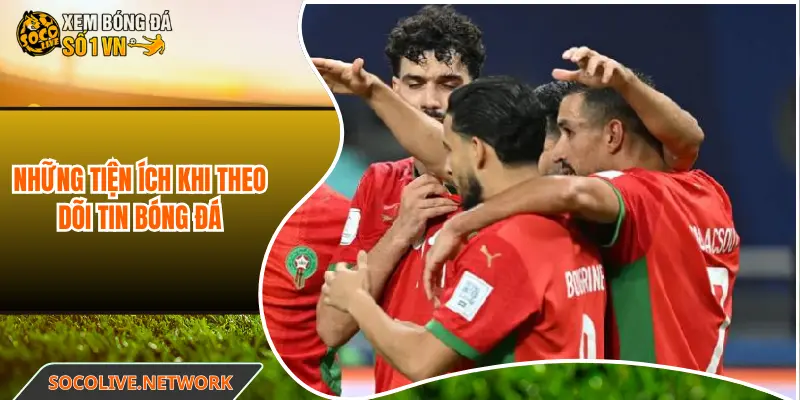 Những tiện ích khi theo dõi tin bóng đá